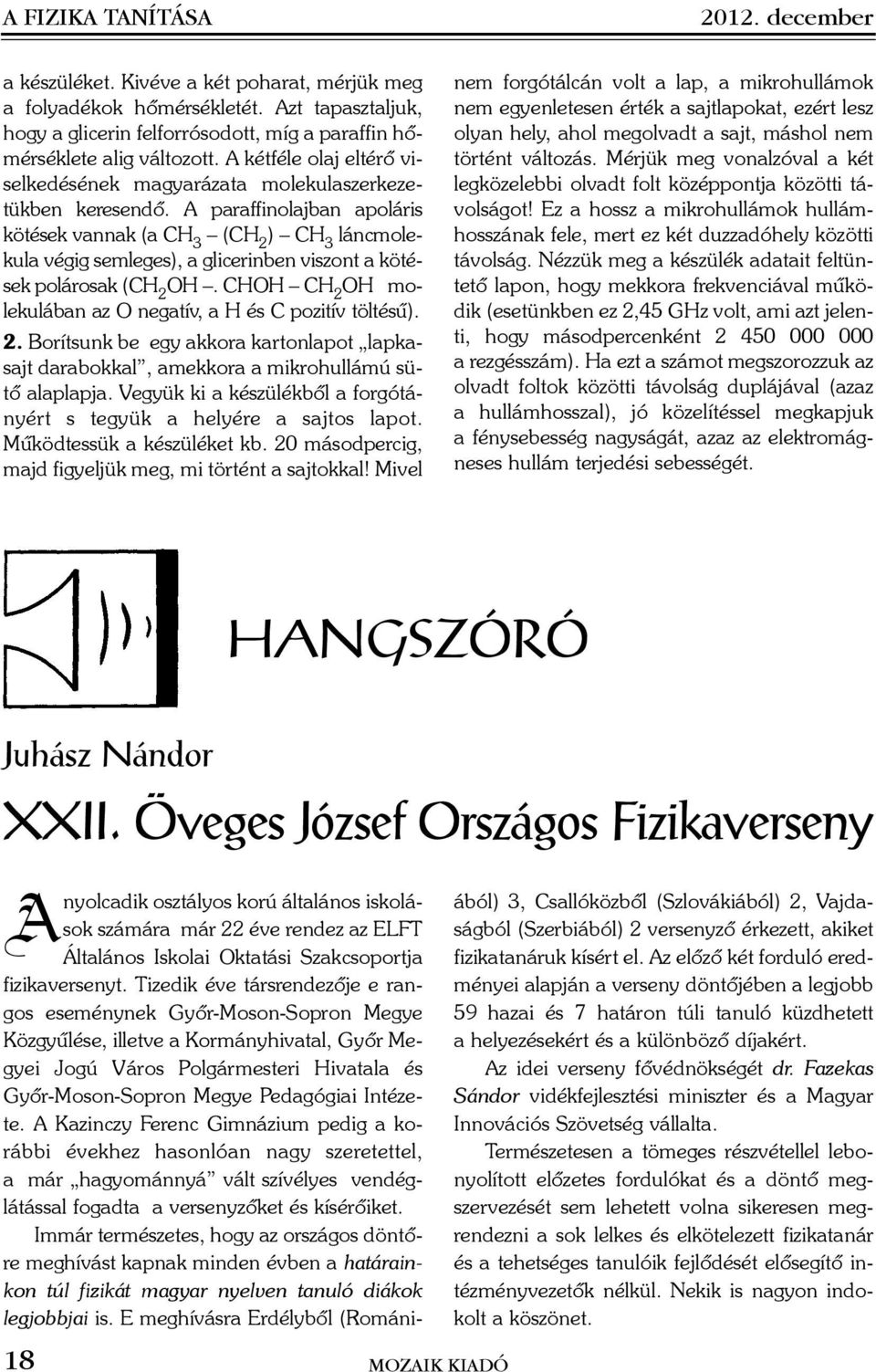 A paraffinolajban apoláris kötések vannak (a CH 3 (CH 2 ) CH 3 láncmolekula végig semleges), a glicerinben viszont a kötések polárosak (CH 2 OH.