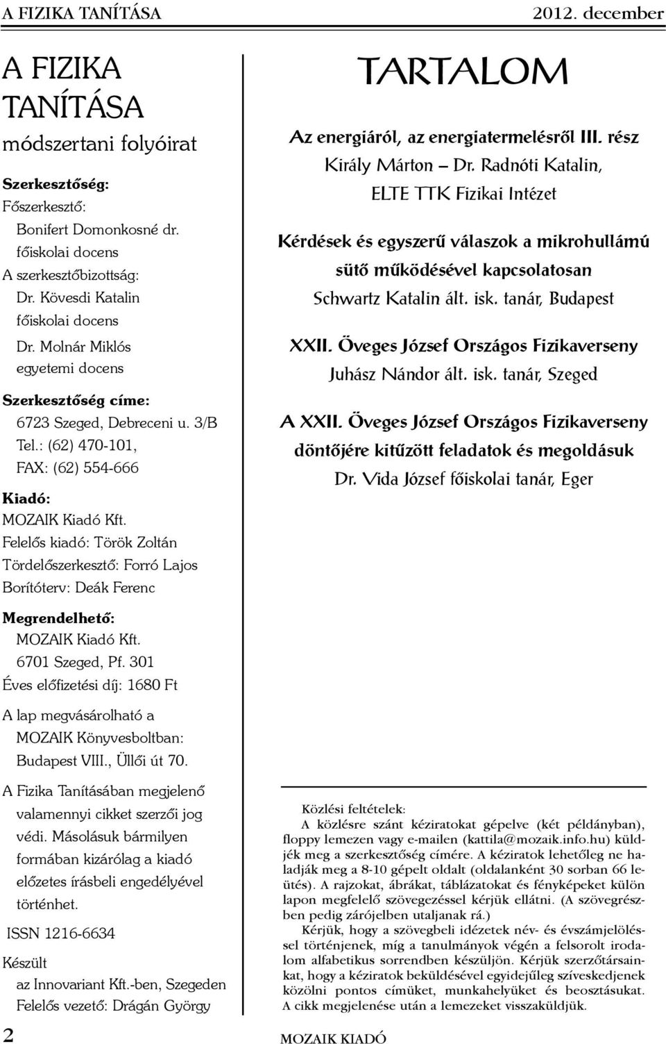 Felelõs kiadó: Török Zoltán Tördelõszerkesztõ: Forró Lajos Borítóterv: Deák Ferenc TARTALOM 2012. december Az energiáról, az energiatermelésrõl III. rész Király Márton Dr.