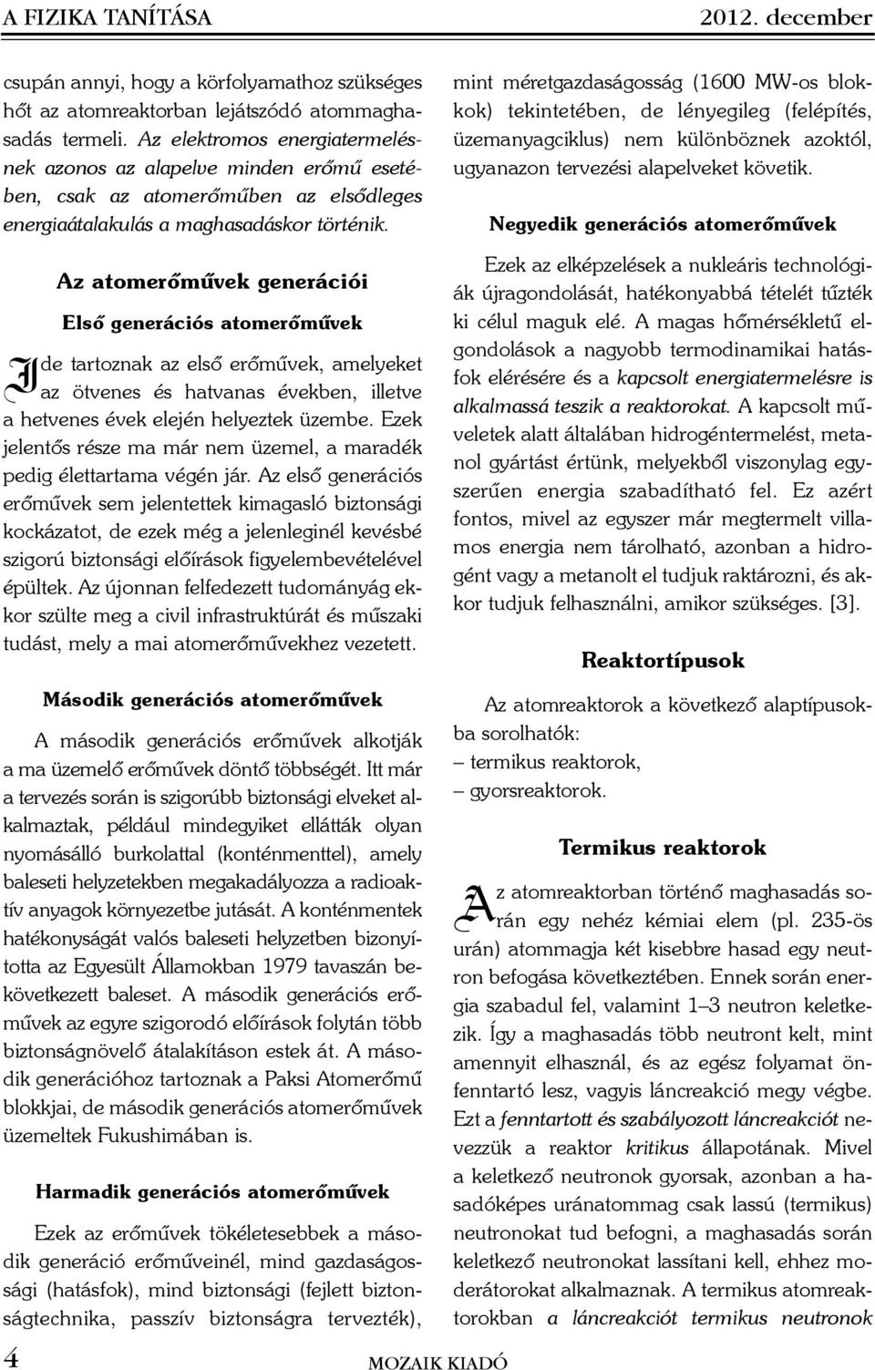 mint méretgazdaságosság (1600 MW-os blokkok) tekintetében, de lényegileg (felépítés, üzemanyagciklus) nem különböznek azoktól, ugyanazon tervezési alapelveket követik.