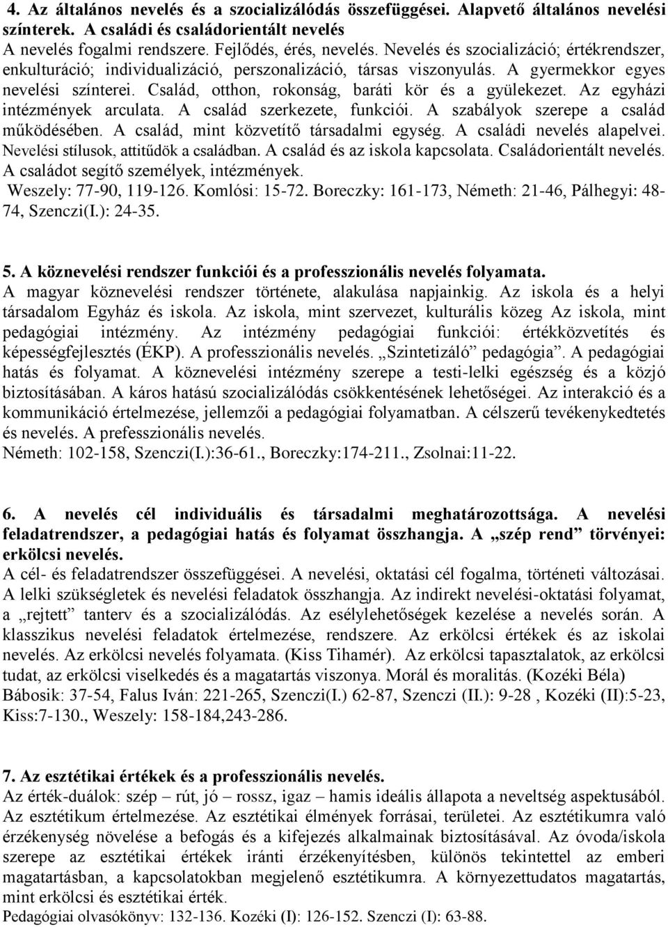 Család, otthon, rokonság, baráti kör és a gyülekezet. Az egyházi intézmények arculata. A család szerkezete, funkciói. A szabályok szerepe a család működésében.