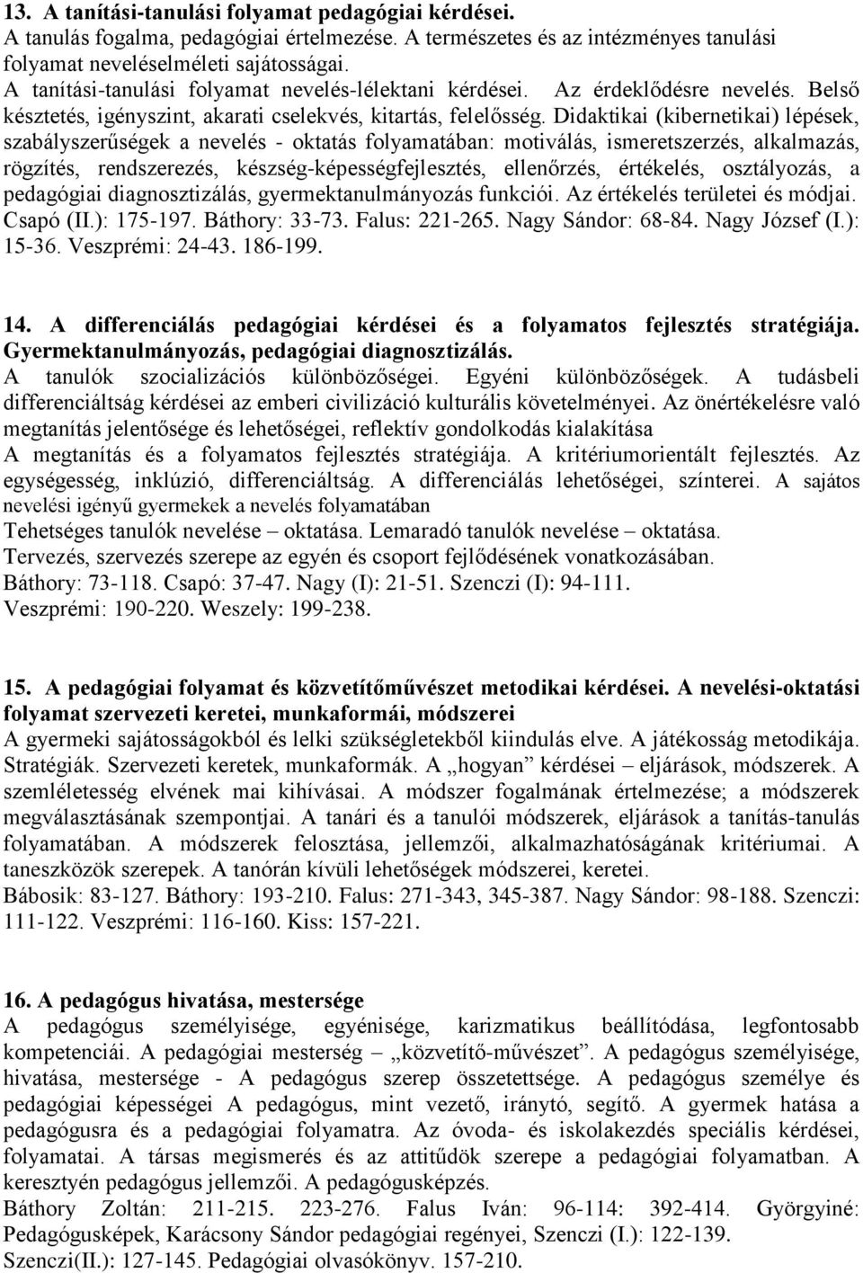 Didaktikai (kibernetikai) lépések, szabályszerűségek a nevelés - oktatás folyamatában: motiválás, ismeretszerzés, alkalmazás, rögzítés, rendszerezés, készség-képességfejlesztés, ellenőrzés,