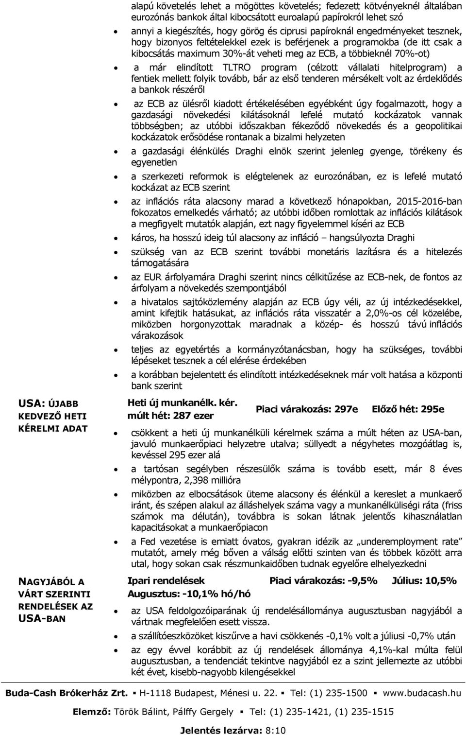 (célzott vállalati hitelprogram) a fentiek mellett folyik tovább, bár az első tenderen mérsékelt volt az érdeklődés a bankok részéről az ECB az ülésről kiadott értékelésében egyébként úgy