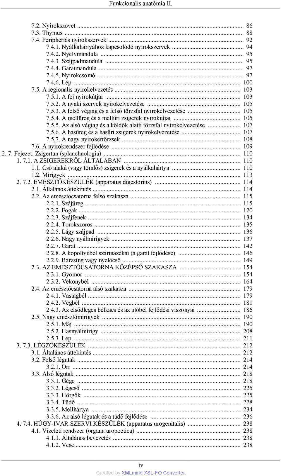 .. 105 7.5.4. A mellüreg és a mellűri zsigerek nyirokútjai... 105 7.5.5. Az alsó végtag és a köldök alatti törzsfal nyirokelvezetése... 107 7.5.6. A hasüreg és a hasűri zsigerek nyirokelvezetése.