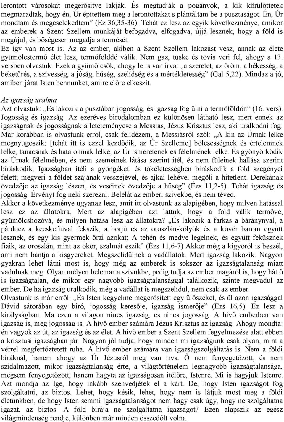 Tehát ez lesz az egyik következménye, amikor az emberek a Szent Szellem munkáját befogadva, elfogadva, újjá lesznek, hogy a föld is megújul, és bőségesen megadja a termését. Ez így van most is.