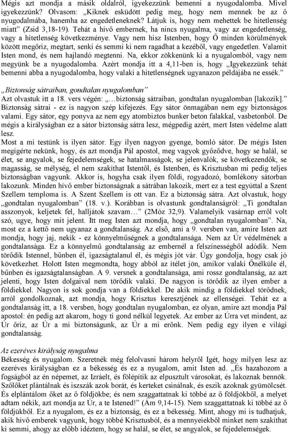 Vagy nem hisz Istenben, hogy Ő minden körülmények között megőriz, megtart, senki és semmi ki nem ragadhat a kezéből, vagy engedetlen. Valamit Isten mond, és nem hajlandó megtenni.