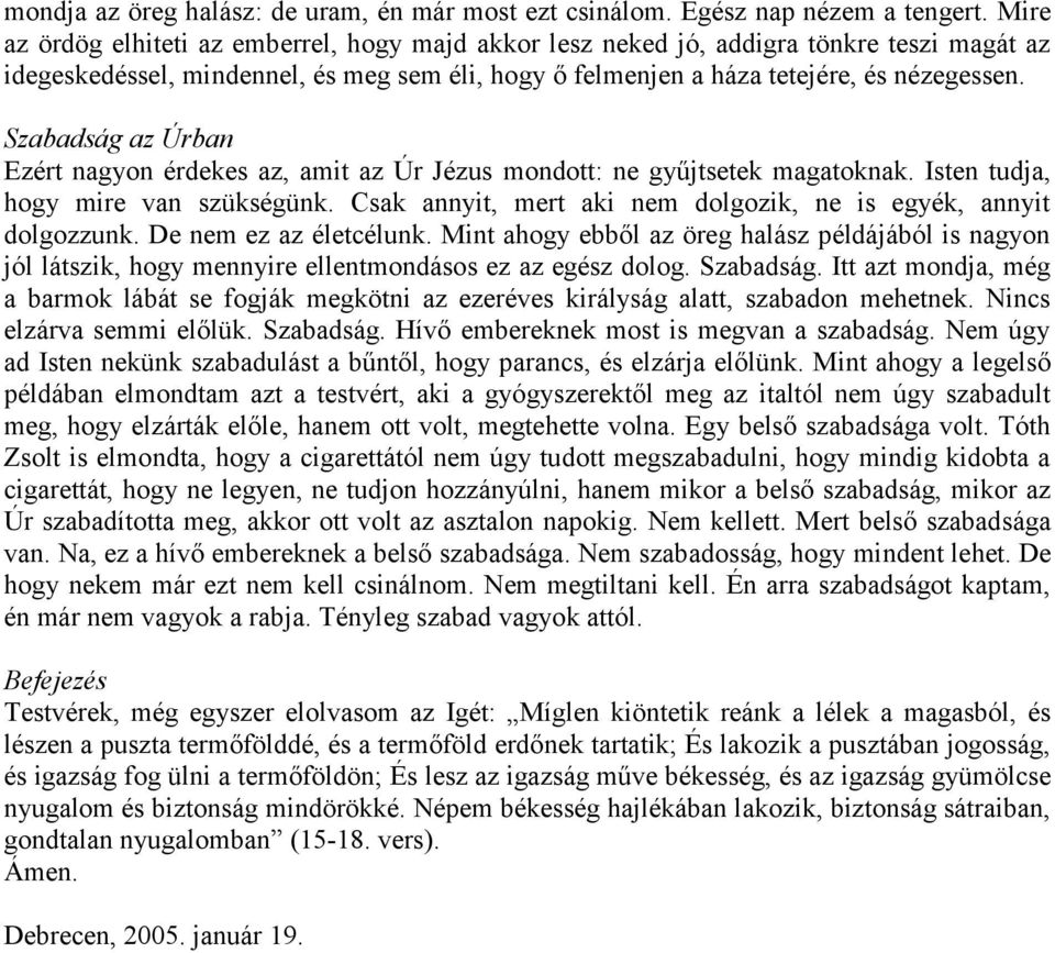 Szabadság az Úrban Ezért nagyon érdekes az, amit az Úr Jézus mondott: ne gyűjtsetek magatoknak. Isten tudja, hogy mire van szükségünk.