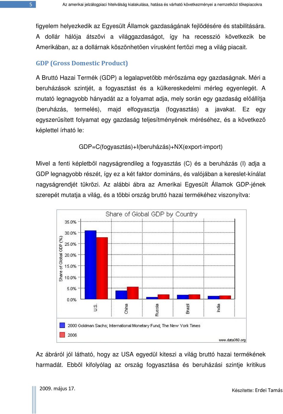 GDP (Gross Domestic Product) A Bruttó Hazai Termék (GDP) a legalapvetőbb mérőszáma egy gazdaságnak. Méri a beruházások szintjét, a fogyasztást és a külkereskedelmi mérleg egyenlegét.