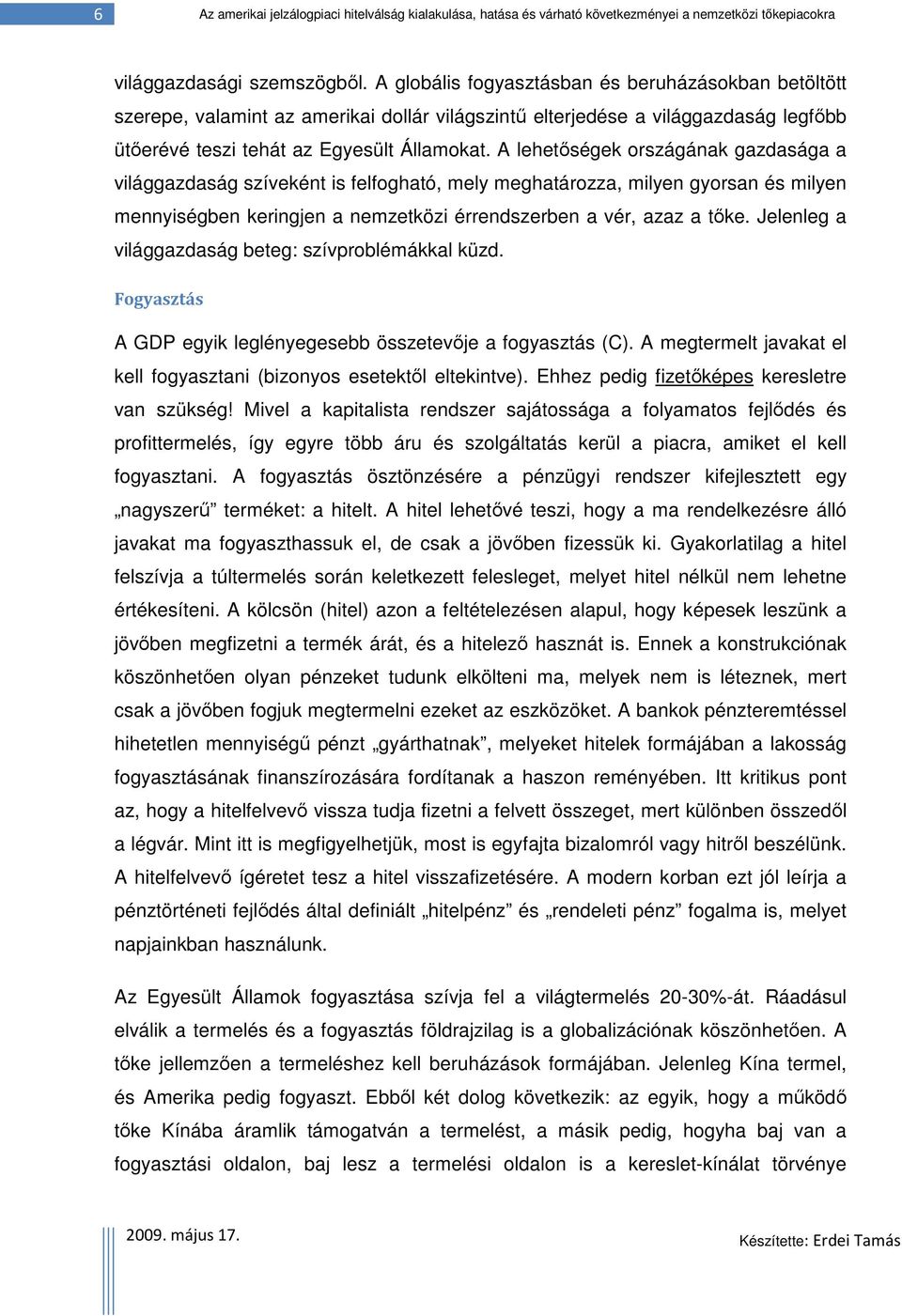 A lehetőségek országának gazdasága a világgazdaság szíveként is felfogható, mely meghatározza, milyen gyorsan és milyen mennyiségben keringjen a nemzetközi érrendszerben a vér, azaz a tőke.