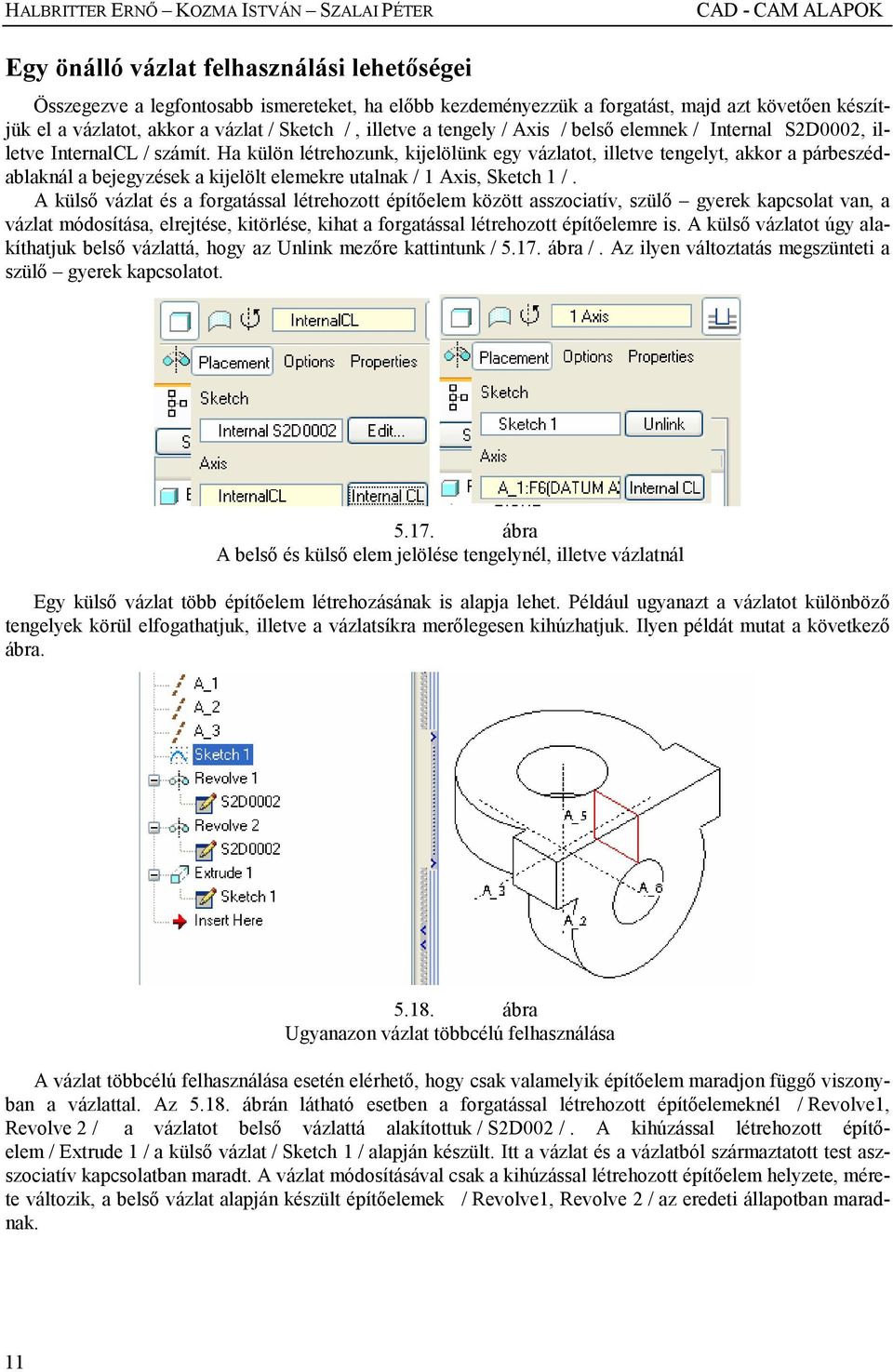 Ha külön létrehozunk, kijelölünk egy vázlatot, illetve tengelyt, akkor a párbeszédablaknál a bejegyzések a kijelölt elemekre utalnak / 1 Axis, Sketch 1 /.