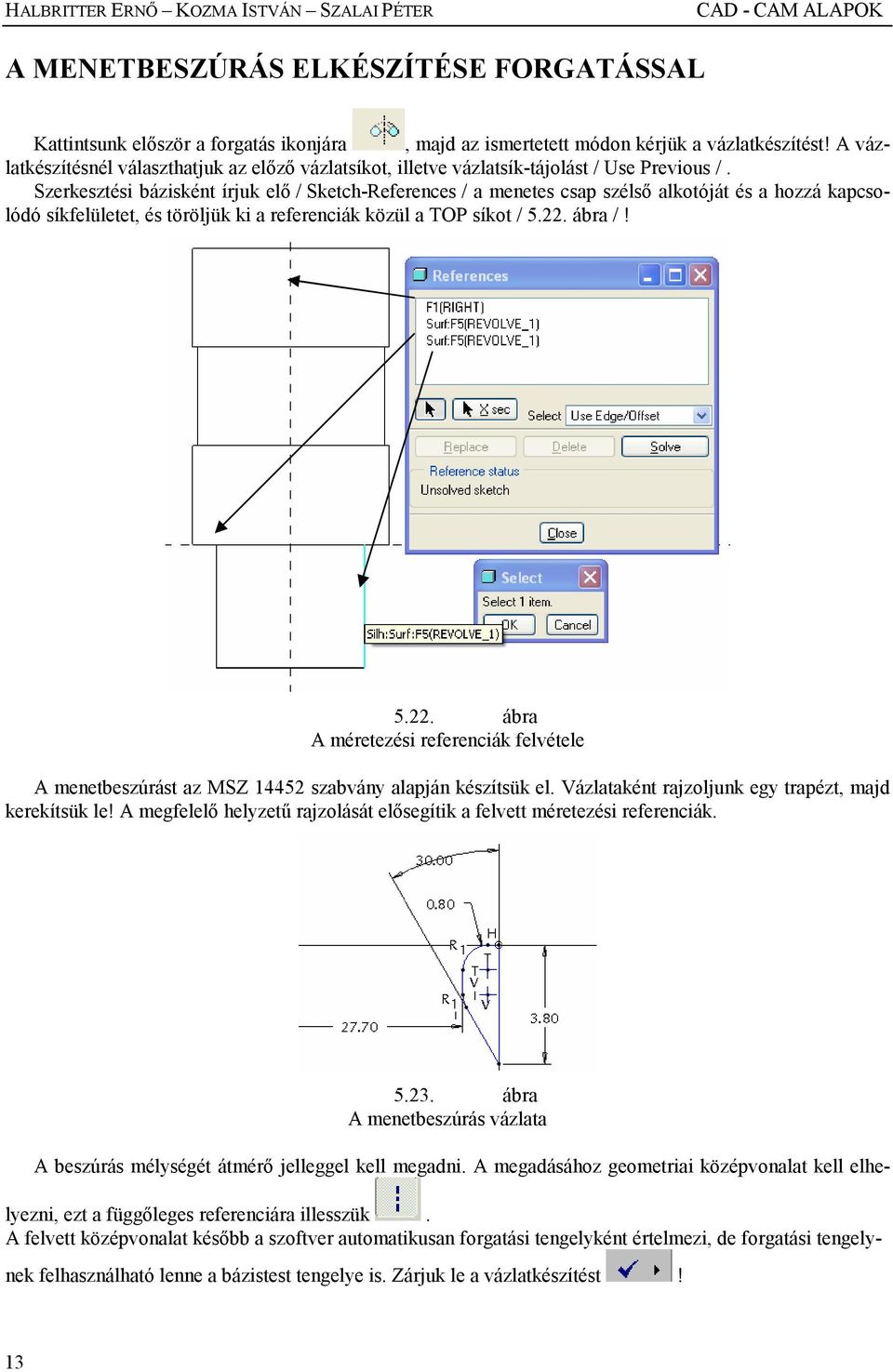 Szerkesztési bázisként írjuk elı / Sketch-References / a menetes csap szélsı alkotóját és a hozzá kapcsolódó síkfelületet, és töröljük ki a referenciák közül a TOP síkot / 5.22.