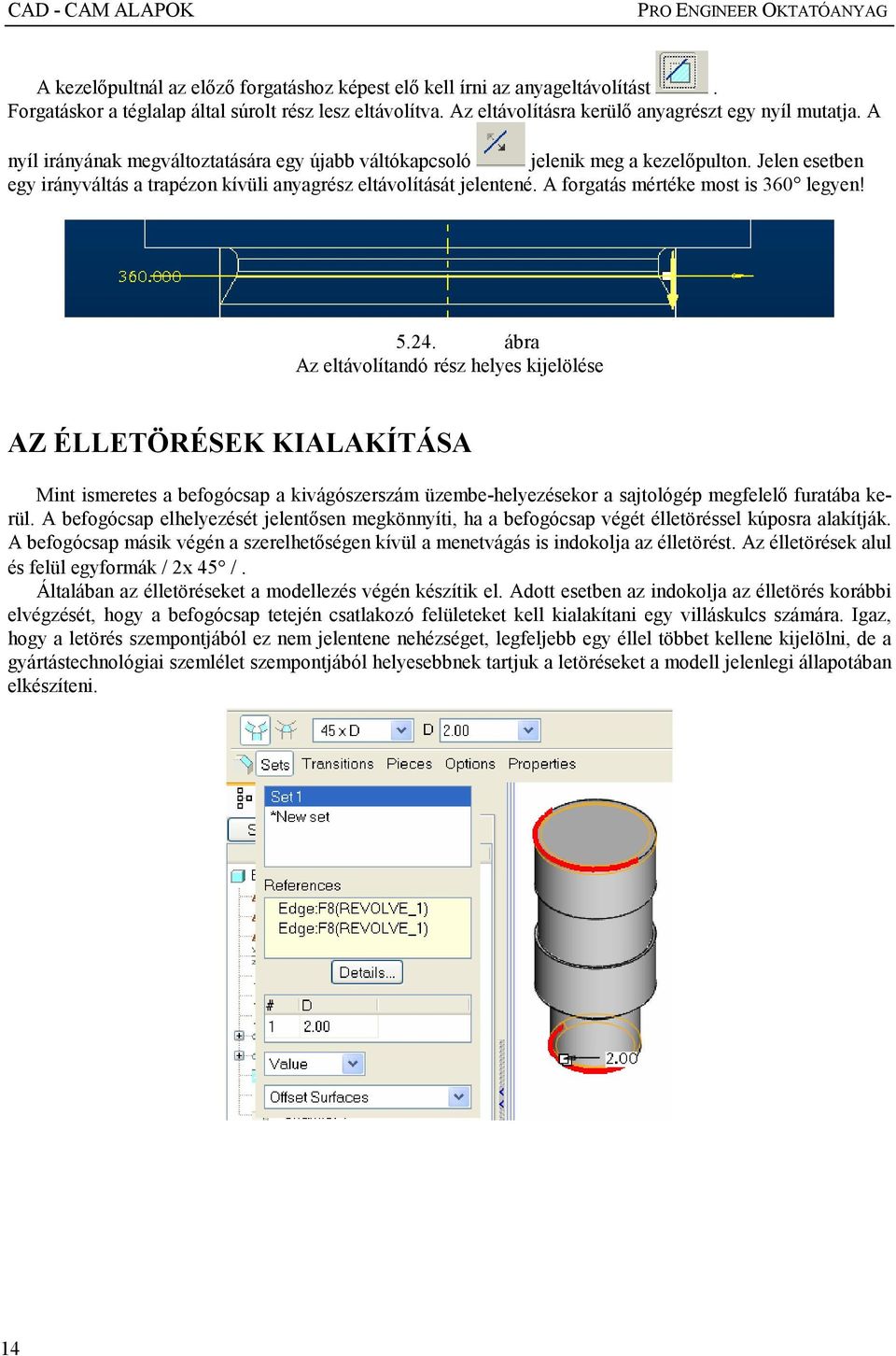 Jelen esetben egy irányváltás a trapézon kívüli anyagrész eltávolítását jelentené. A forgatás mértéke most is 360 legyen! 5.24.