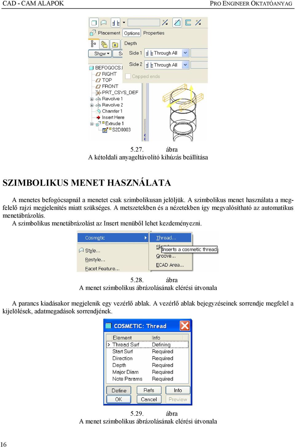 A szimbolikus menet használata a megfelelı rajzi megjelenítés miatt szükséges. A metszetekben és a nézetekben így megvalósítható az automatikus menetábrázolás.