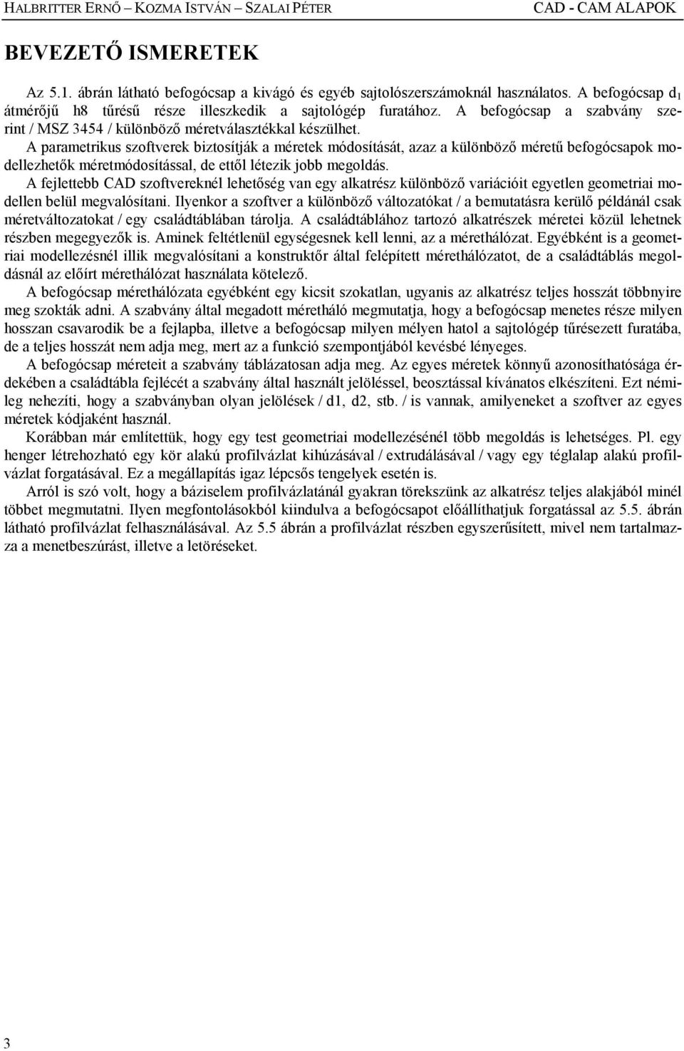 A parametrikus szoftverek biztosítják a méretek módosítását, azaz a különbözı mérető befogócsapok modellezhetık méretmódosítással, de ettıl létezik jobb megoldás.
