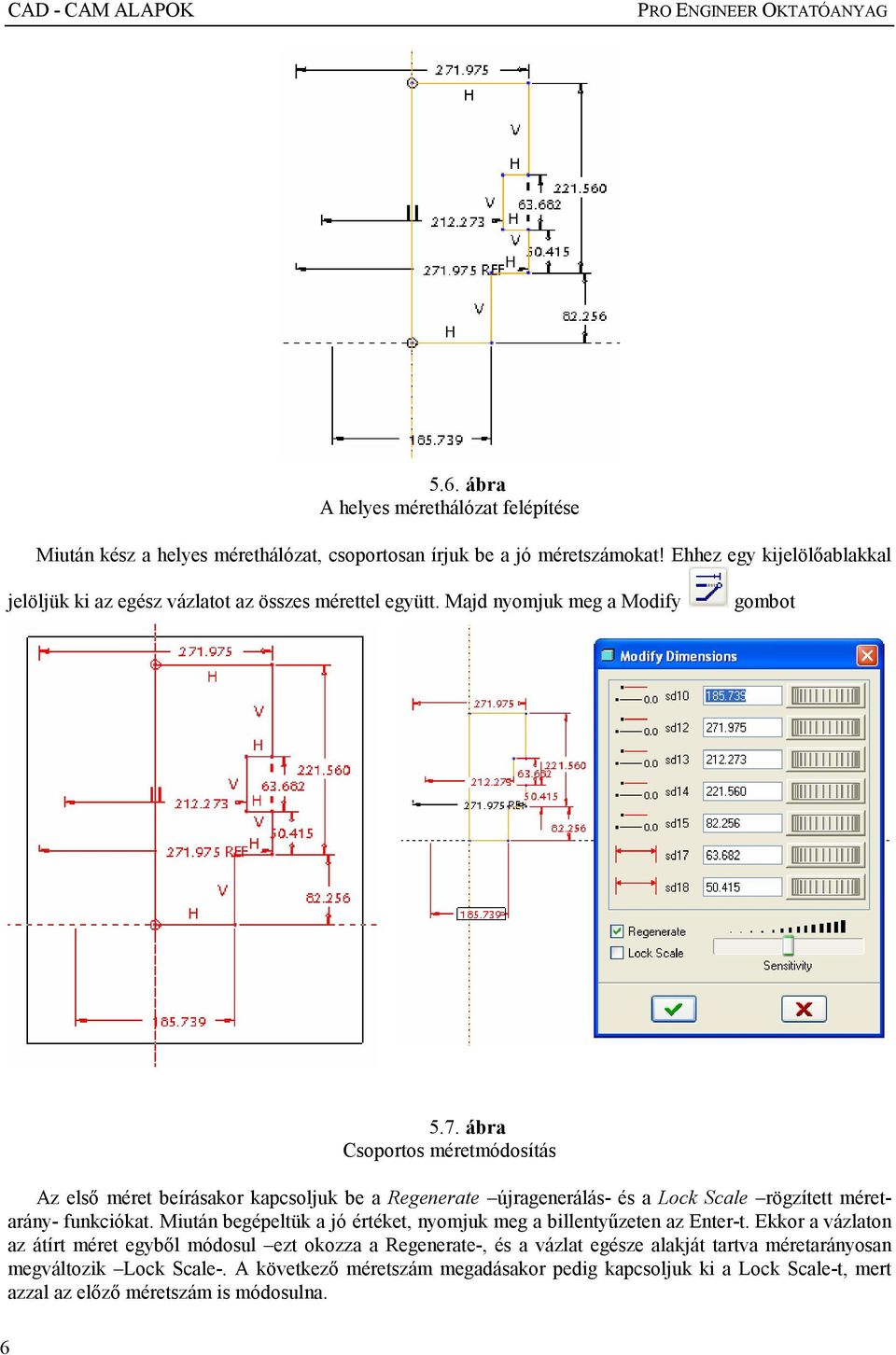 ábra Csoportos méretmódosítás Az elsı méret beírásakor kapcsoljuk be a Regenerate újragenerálás- és a Lock Scale rögzített méretarány- funkciókat.