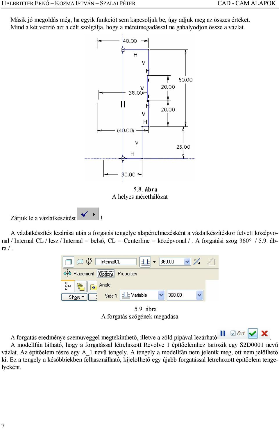 A vázlatkészítés lezárása után a forgatás tengelye alapértelmezésként a vázlatkészítéskor felvett középvonal / Internal CL / lesz / Internal = belsı, CL = Centerline = középvonal /.