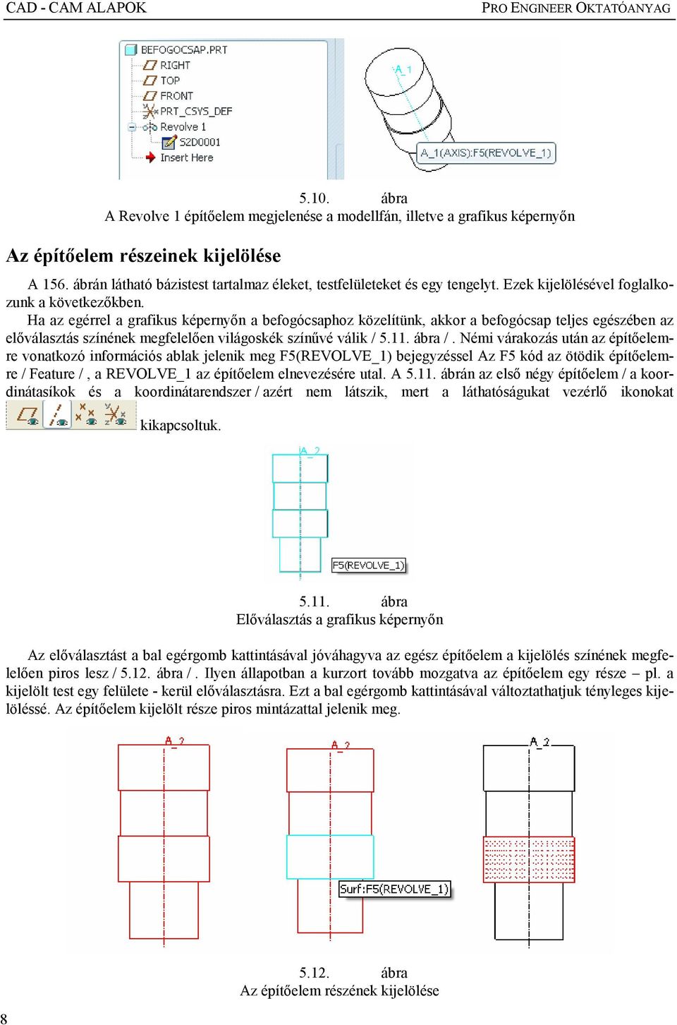 Ha az egérrel a grafikus képernyın a befogócsaphoz közelítünk, akkor a befogócsap teljes egészében az elıválasztás színének megfelelıen világoskék színővé válik / 5.11. ábra /.