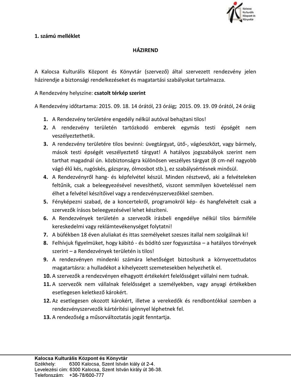 A Rendezvény területére engedély nélkül autóval behajtani tilos! 2. A rendezvény területén tartózkodó emberek egymás testi épségét nem veszélyeztethetik. 3.