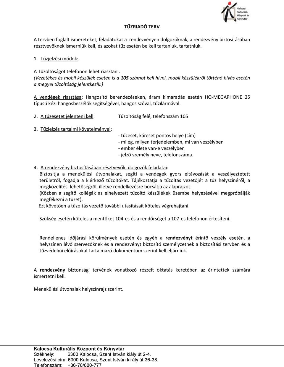 ) A vendégek riasztása: Hangosító berendezéseken, áram kimaradás esetén HQ-MEGAPHONE 25 típusú kézi hangosbeszélők segítségével, hangos szóval, tűzilármával. 2. A tűzesetet jelenteni kell: Tűzoltóság felé, telefonszám 105 3.