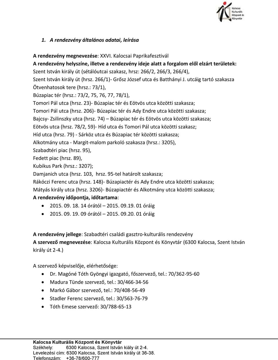 István király út (hrsz. 266/1)- Grősz József utca és Batthányi J. utcáig tartó szakasza Ötvenhatosok tere (hrsz.: 73/1), Búzapiac tér (hrsz.: 73/2, 75, 76, 77, 78/1), Tomori Pál utca (hrsz.