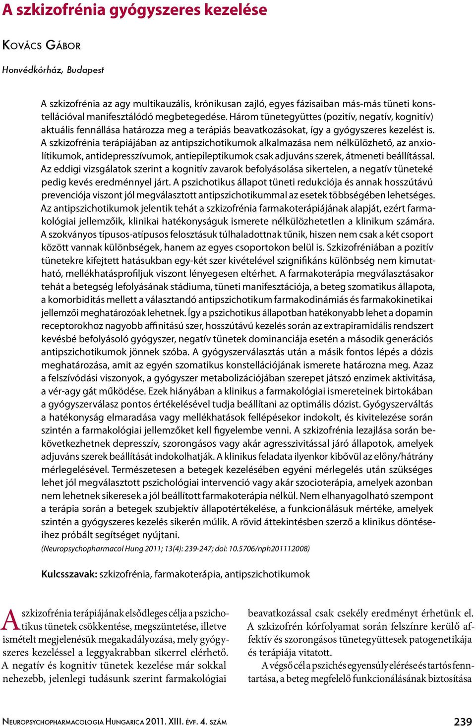 A szkizofrénia terápiájában az antipszichotikumok alkalmazása nem nélkülözhető, az anxiolítikumok, antidepresszívumok, antiepileptikumok csak adjuváns szerek, átmeneti beállítással.