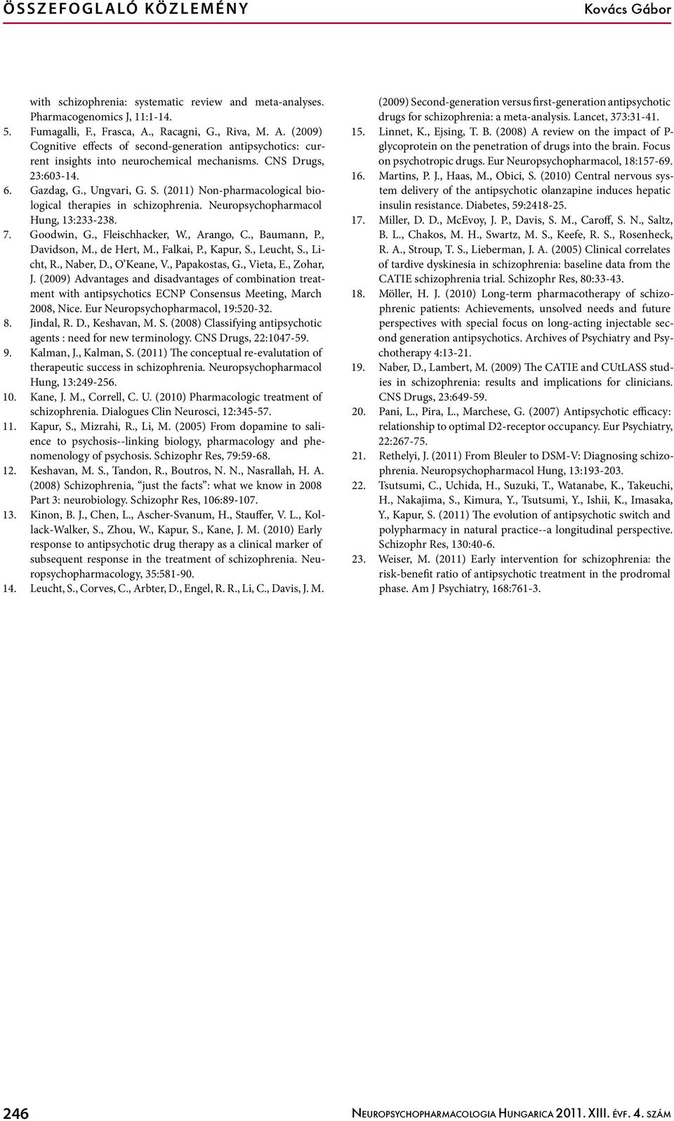 (2011) Non-pharmacological biological therapies in schizophrenia. Neuropsychopharmacol Hung, 13:233-238. 7. Goodwin, G., Fleischhacker, W., Arango, C., Baumann, P., Davidson, M., de Hert, M.