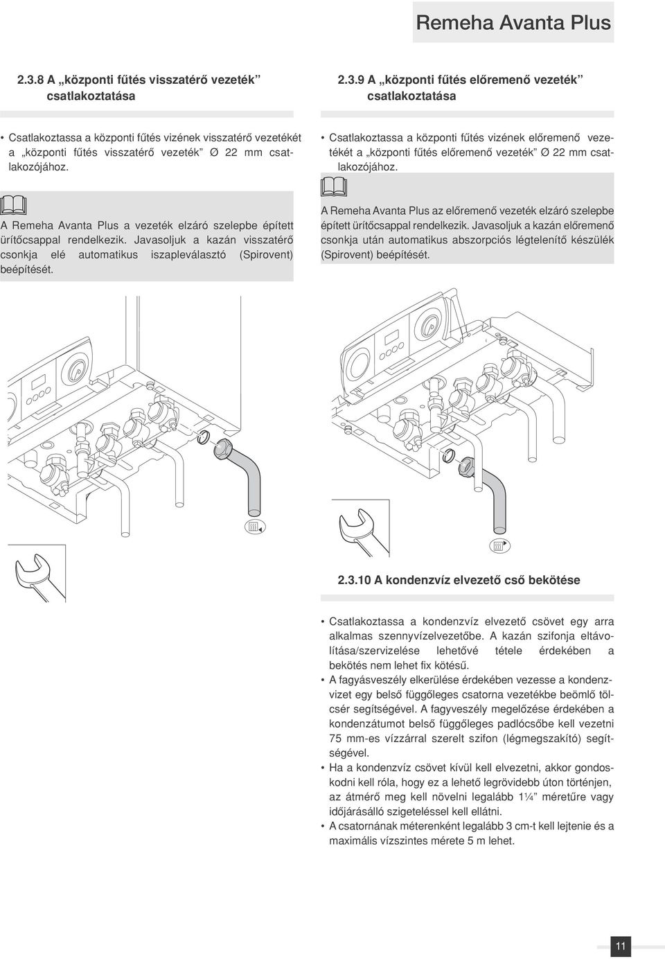 A Remeha Avanta Plus a vezeték elzáró szelepbe épített ürítôcsappal rendelkezik. Javasoljuk a kazán visszatérô csonkja elé automatikus iszapleválasztó (Spirovent) beépítését.