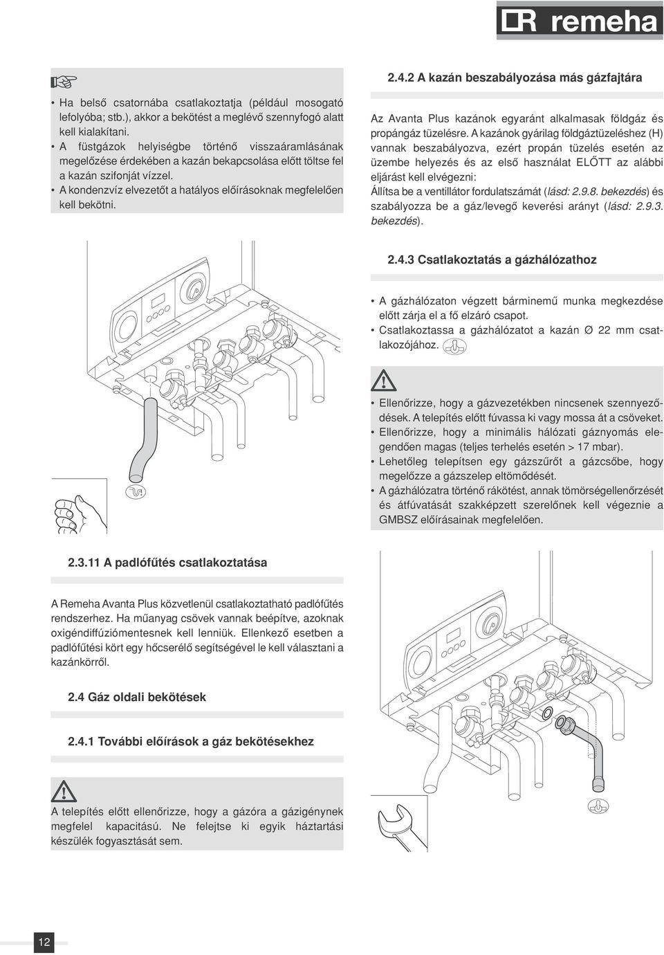 A kondenzvíz elvezetôt a hatályos elôírásoknak megfelelôen kell bekötni. Az Avanta Plus kazánok egyaránt alkalmasak földgáz és propángáz tüzelésre.