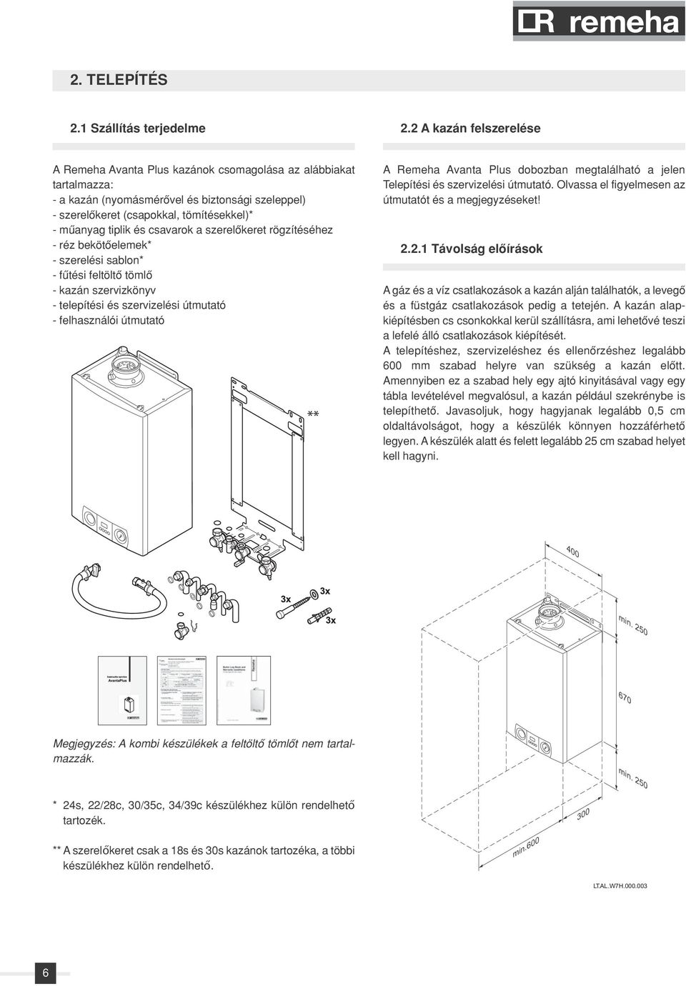 és csavarok a szerelôkeret rögzítéséhez - réz bekötôelemek* - szerelési sablon* - fûtési feltöltô tömlô - kazán szervizkönyv - telepítési és szervizelési útmutató - felhasználói útmutató ** A Remeha