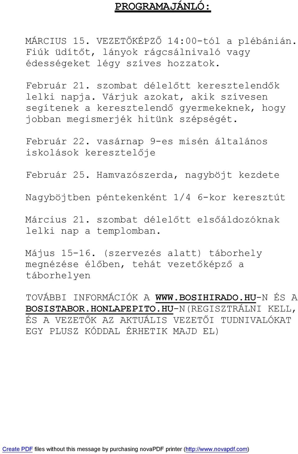 Hamvazószerda, nagyböjt kezdete Nagyböjtben péntekenként 1/4 6-kor keresztút Március 21. szombat délelőtt elsőáldozóknak lelki nap a templomban. Május 15-16.