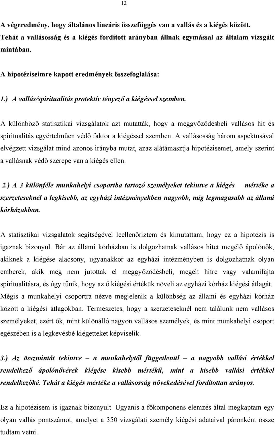 A különböző statisztikai vizsgálatok azt mutatták, hogy a meggyőződésbeli vallásos hit és spiritualitás egyértelműen védő faktor a kiégéssel szemben.