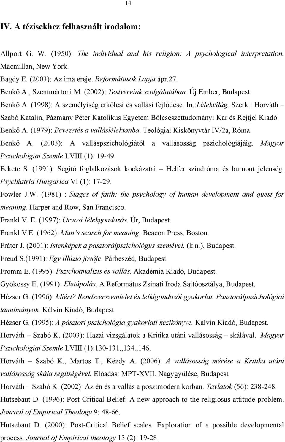 : Horváth Szabó Katalin, Pázmány Péter Katolikus Egyetem Bölcsészettudományi Kar és Rejtjel Kiadó. Benkő A. (1979): Bevezetés a valláslélektanba. Teológiai Kiskönyvtár IV/2a, Róma. Benkő A. (2003): A valláspszichológiától a vallásosság pszichológiájáig.