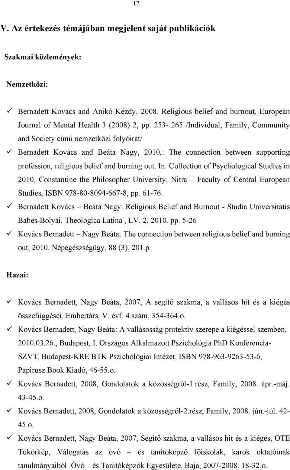 253-265 /Individual, Family, Community and Society című nemzetközi folyóirat/ Bernadett Kovács and Beáta Nagy, 2010,: The connection between supporting profession, religious belief and burning out.