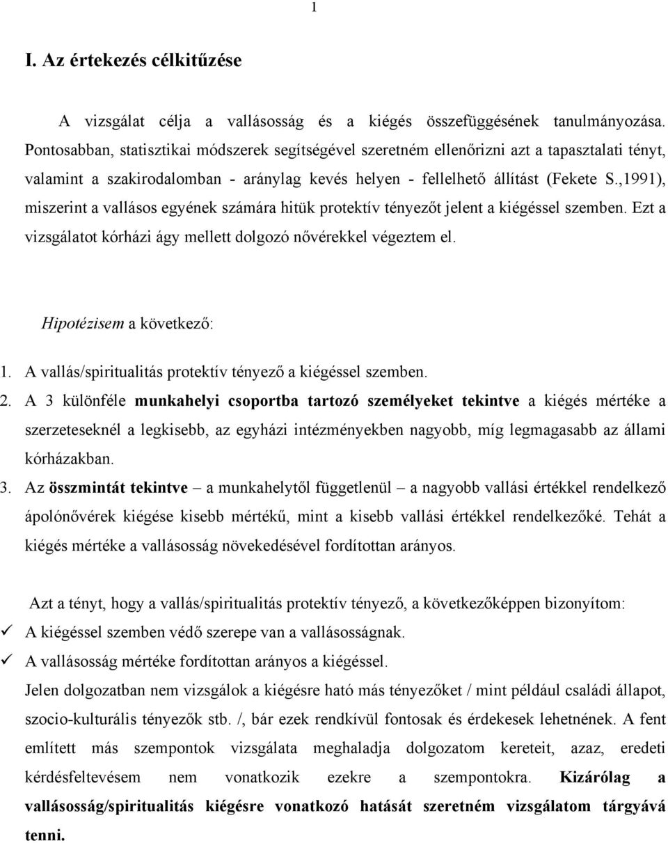 ,1991), miszerint a vallásos egyének számára hitük protektív tényezőt jelent a kiégéssel szemben. Ezt a vizsgálatot kórházi ágy mellett dolgozó nővérekkel végeztem el. Hipotézisem a következő: 1.