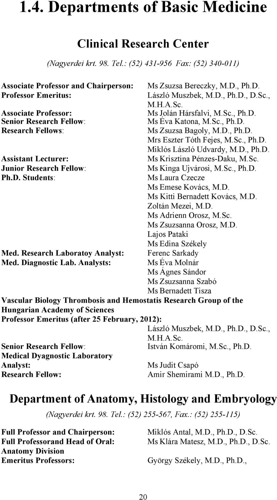 Ph.D. Students: Med. Research Laboratoy Analyst: Med. Diagnostic Lab. Analysts: Ms Zsuzsa Bereczky, M.D., Ph.D. László Muszbek, M.D., Ph.D., D.Sc., M.H.A.Sc. Ms Jolán Hársfalvi, M.Sc., Ph.D. Ms Éva Katona, M.