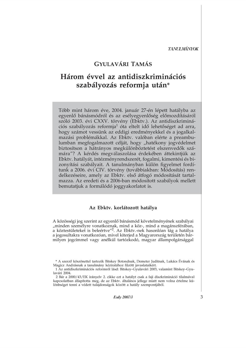 Az antidiszkriminációs szabályozás reformja óta eltelt idõ lehetõséget ad arra, hogy számot vessünk az eddigi eredményekkel és a jogalkalmazási problémákkal. Az Ebktv.