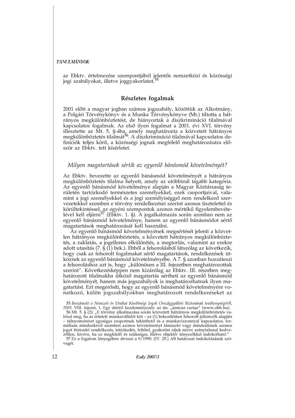 ) tiltotta a hátrányos megkülönböztetést, de hiányoztak a diszkrimináció tilalmával kapcsolatos fogalmak. Az elsõ ilyen fogalmat a 2001. évi XVI. törvény illesztette az Mt. 5.