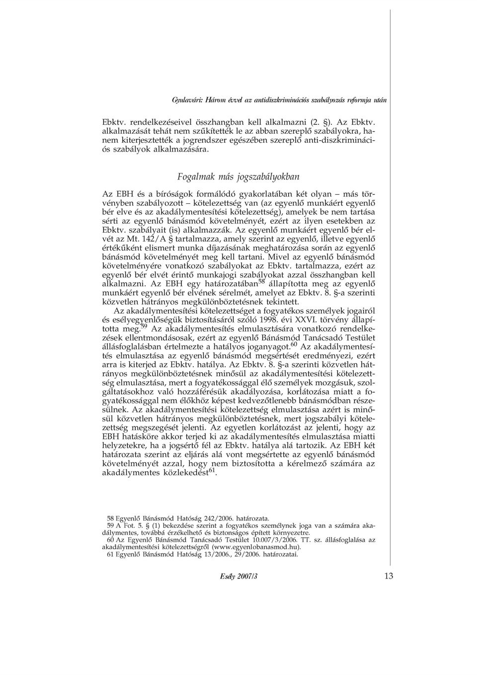 Fogalmak más jogszabályokban Az EBH és a bíróságok formálódó gyakorlatában két olyan más törvényben szabályozott kötelezettség van (az egyenlõ munkáért egyenlõ bér elve és az akadálymentesítési