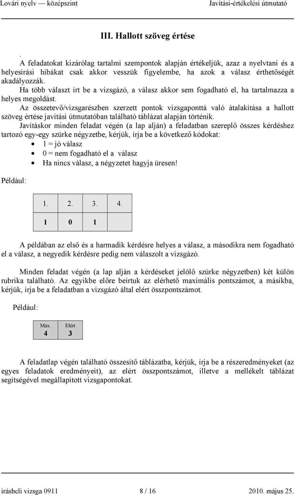 Ha több választ írt be a vizsgázó, a válasz akkor sem fogadható el, ha tartalmazza a helyes megoldást.