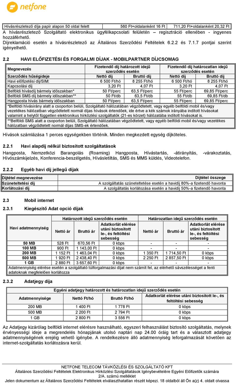 2 HAVI ELŐFIZETÉSI ÉS FORGALMI DÍJAK - MOBILPARTNER DÍJCSOMAG Megnevezés Fizetendő díj határozott idejű Fizetendő díj határozatlan idejű szerződés esetén szerződés esetén Szerződés hűségideje Nettó