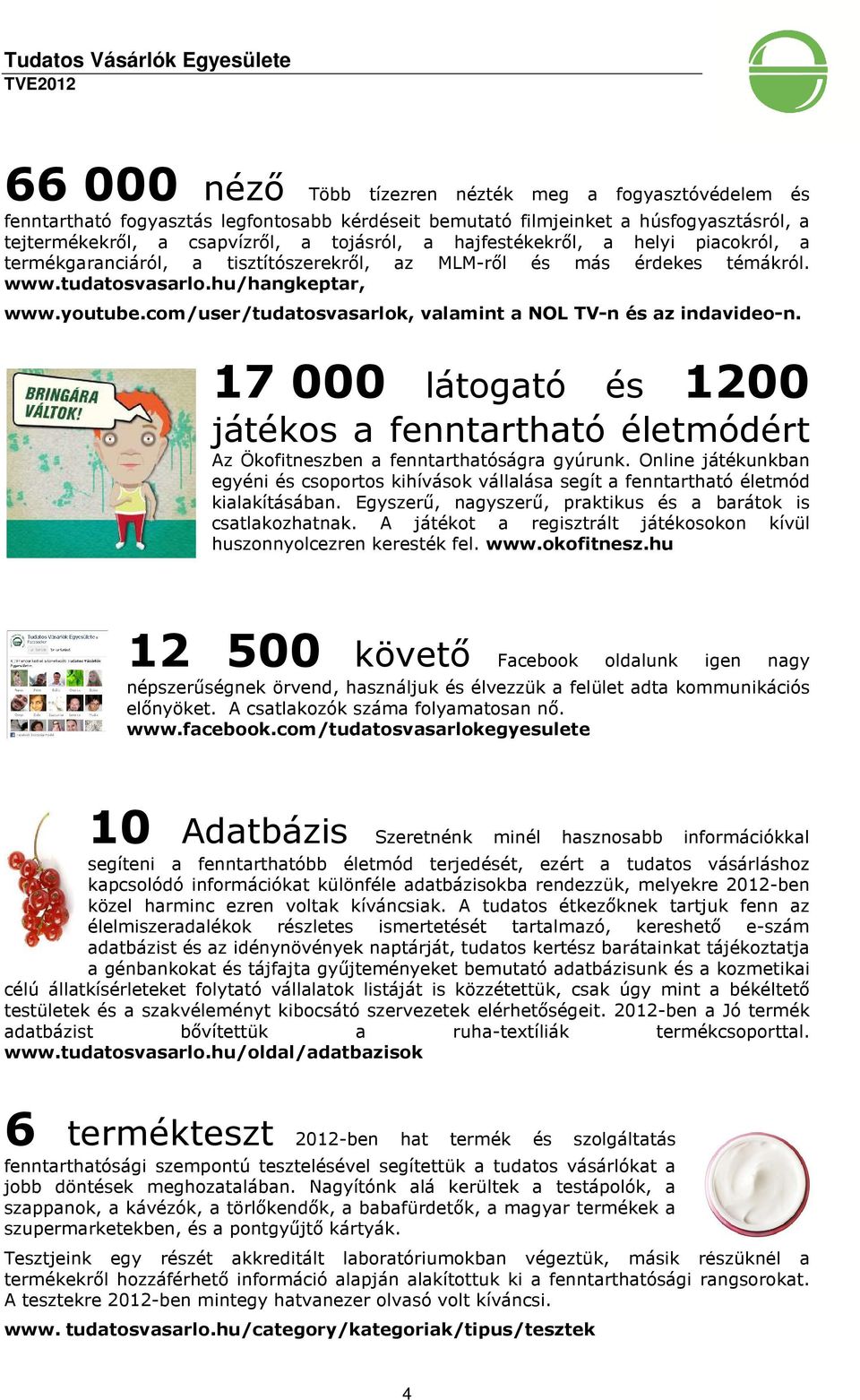 com/user/tudatosvasarlok, valamint a NOL TV-n és az indavideo-n. 17 000 látogató és 1200 játékos a fenntartható életmódért Az Ökofitneszben a fenntarthatóságra gyúrunk.