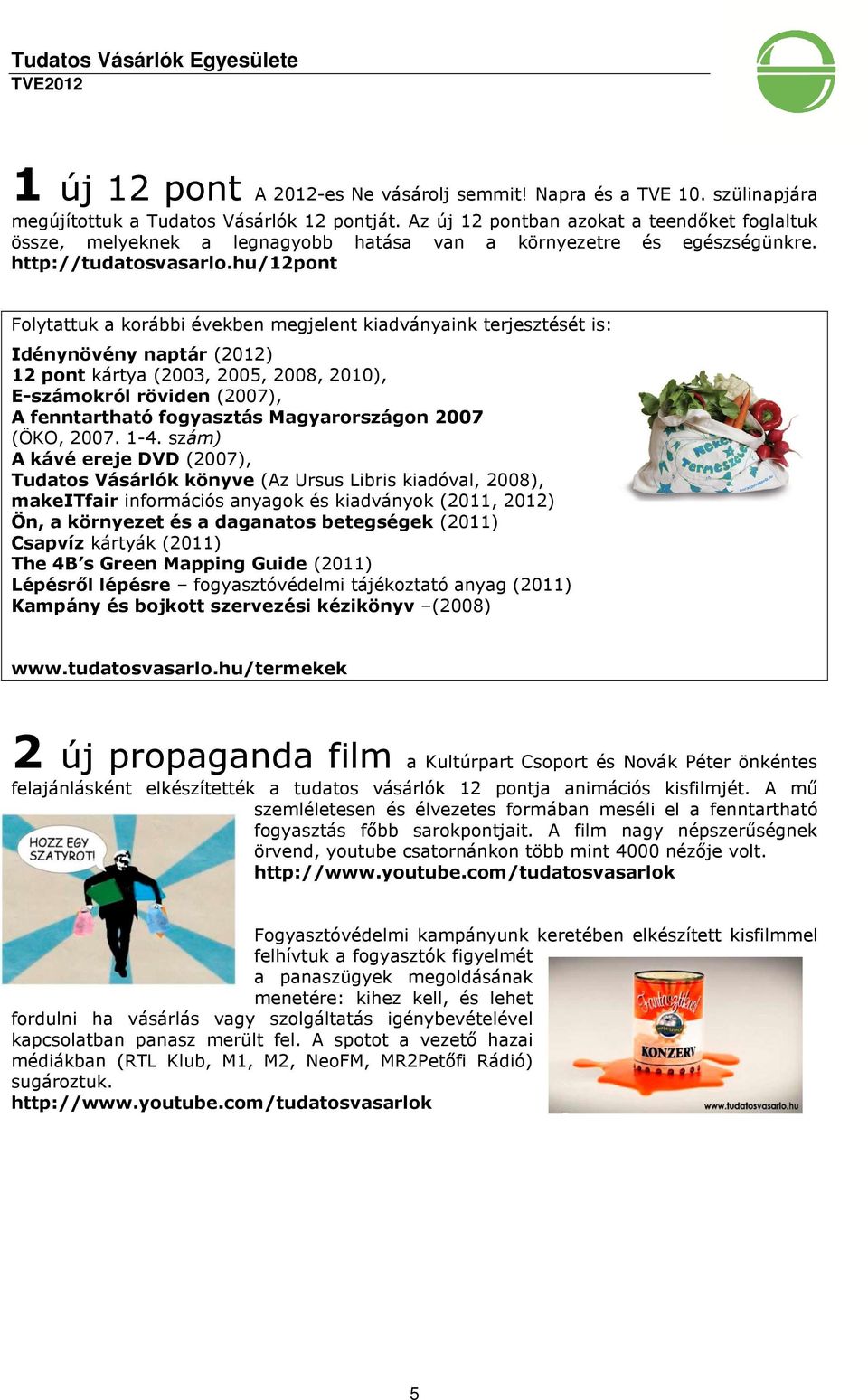 hu/12pont Folytattuk a korábbi években megjelent kiadványaink terjesztését is: Idénynövény naptár (2012) 12 pont kártya (2003, 2005, 2008, 2010), E-számokról röviden (2007), A fenntartható fogyasztás