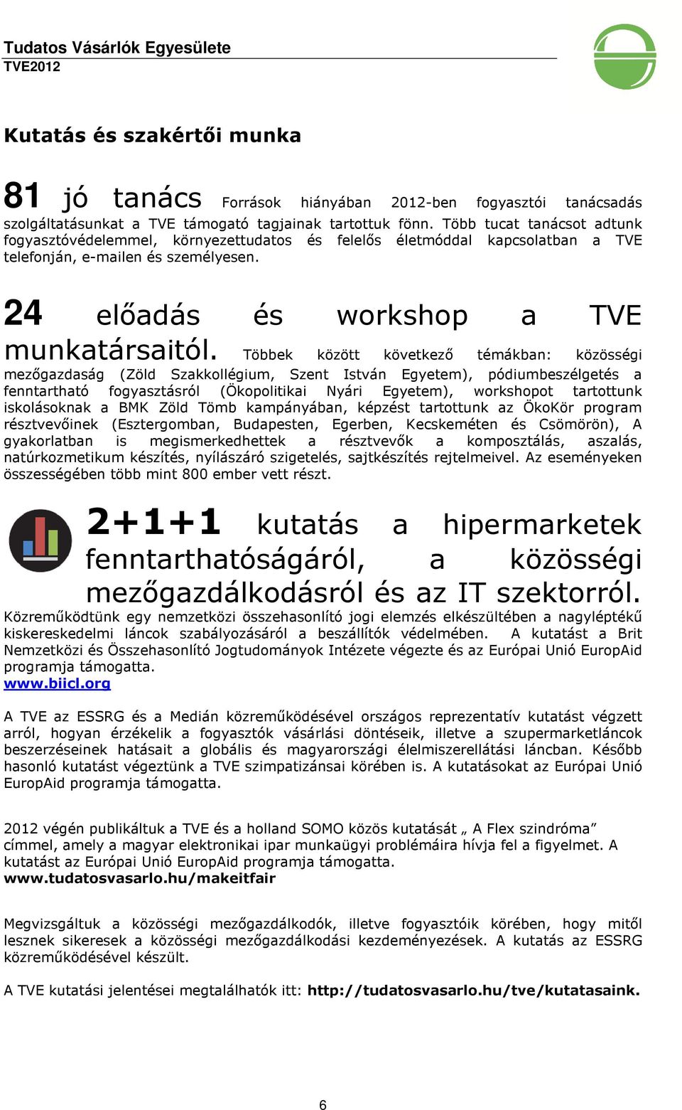 Többek között következő témákban: közösségi mezőgazdaság (Zöld Szakkollégium, Szent István Egyetem), pódiumbeszélgetés a fenntartható fogyasztásról (Ökopolitikai Nyári Egyetem), workshopot tartottunk