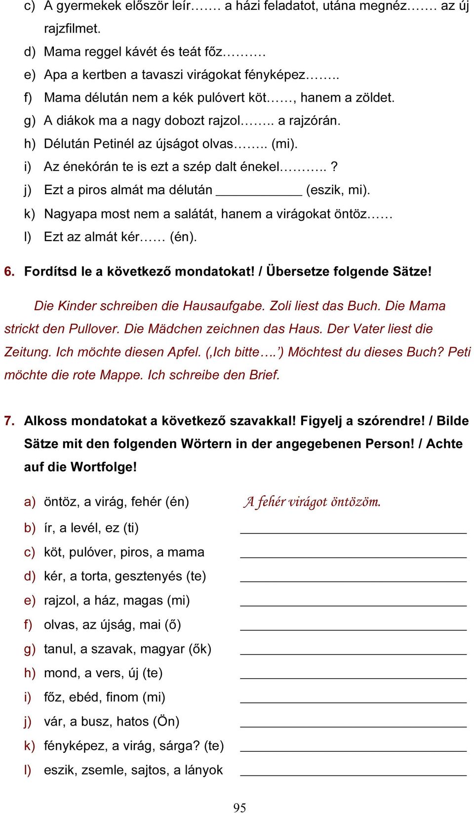 .? j) Ezt a piros almát ma délután (eszik, mi). k) Nagyapa most nem a salátát, hanem a virágokat öntöz l) Ezt az almát kér (én). 6. Fordítsd le a következő mondatokat! / Übersetze folgende Sätze!