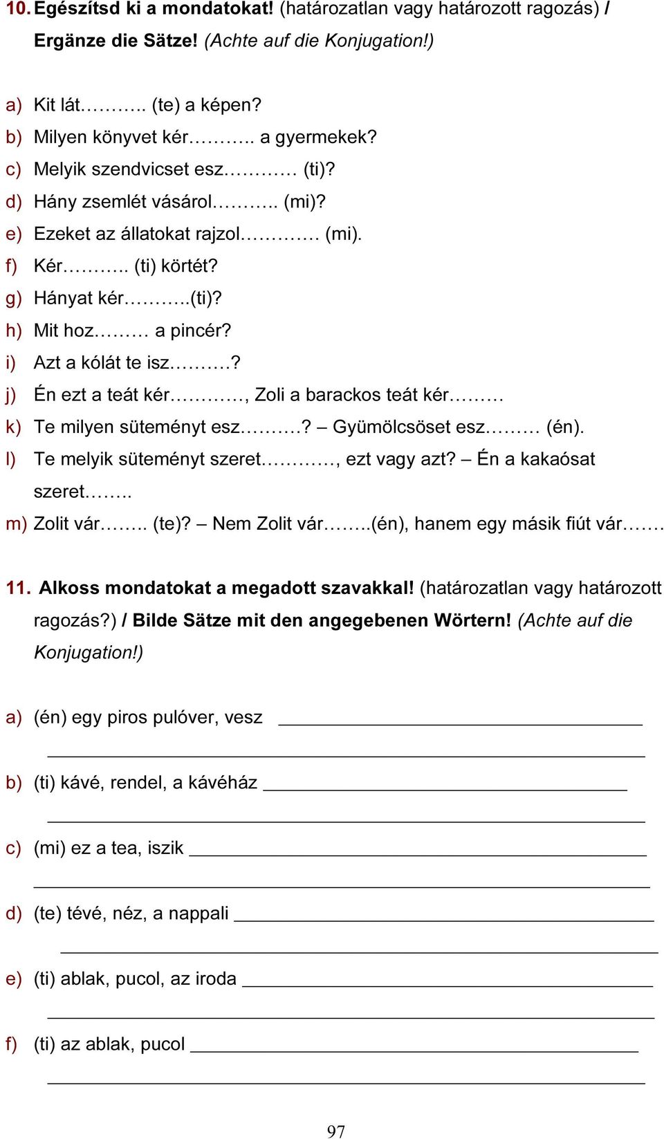 ? j) Én ezt a teát kér, Zoli a barackos teát kér k) Te milyen süteményt esz.? Gyümölcsöset esz (én). l) Te melyik süteményt szeret, ezt vagy azt? Én a kakaósat szeret.. m) Zolit vár.. (te)?