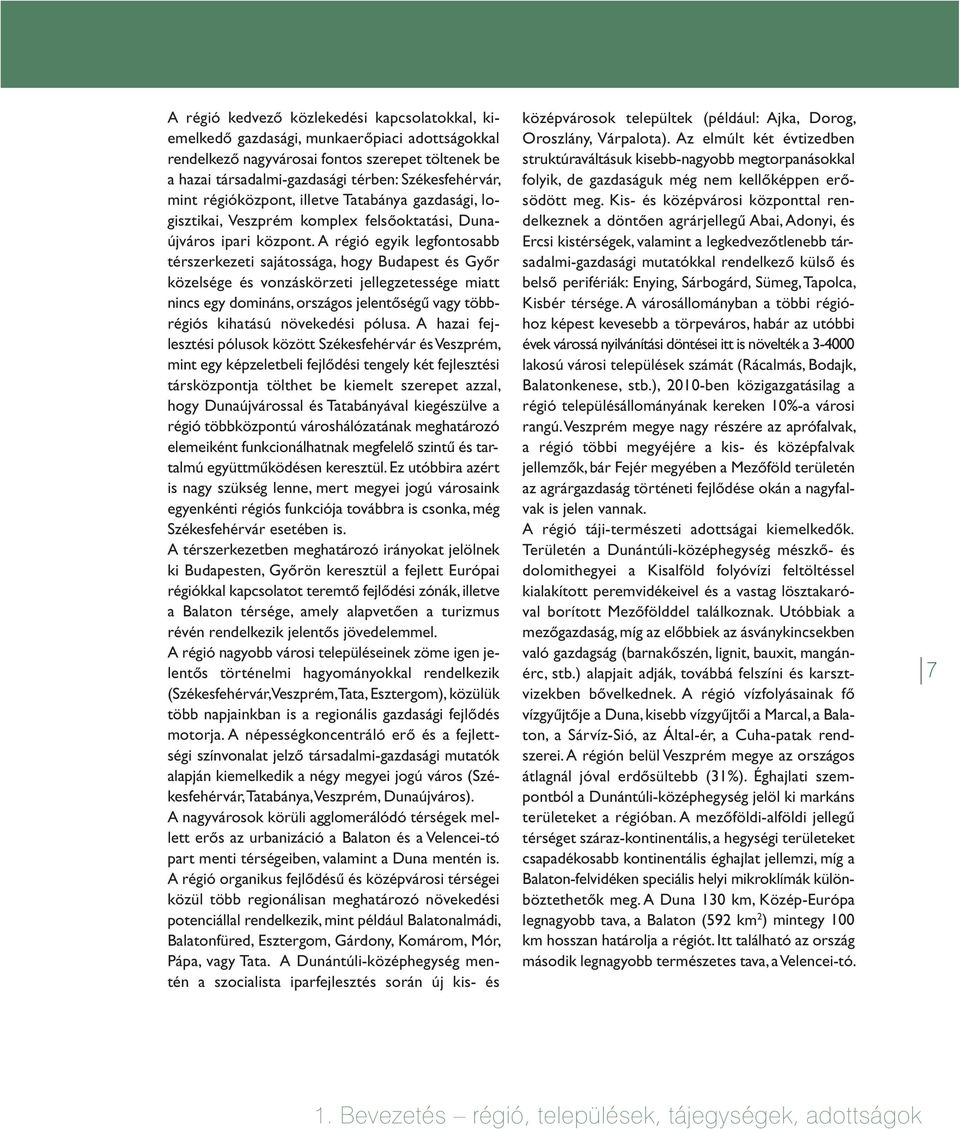 A régió egyik legfontosabb térszerkezeti sajátossága, hogy Budapest és Gyôr közelsége és vonzáskörzeti jellegzetessége miatt nincs egy domináns, országos jelentôségû vagy többrégiós kihatású