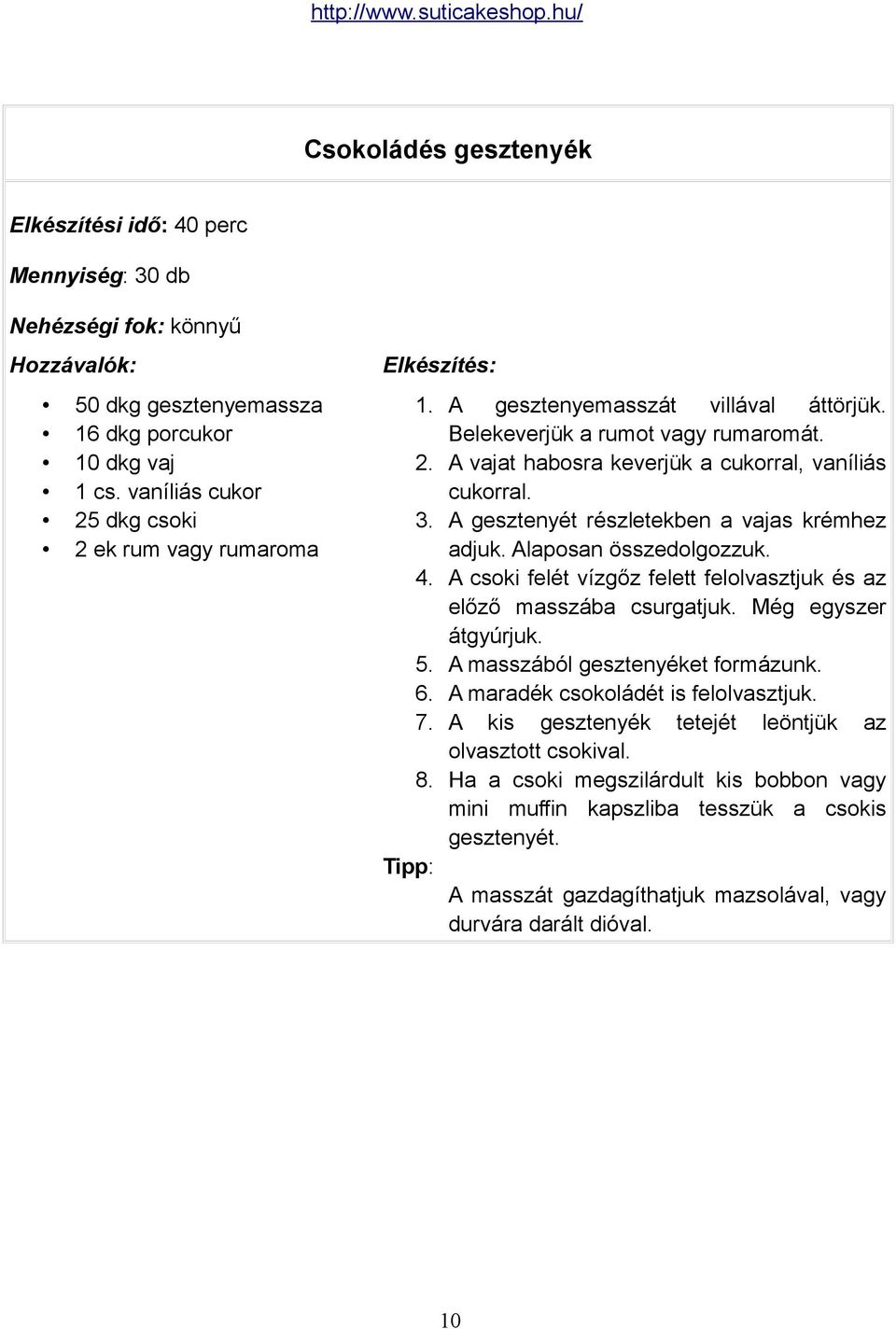 Alaposan összedolgozzuk. 4. A csoki felét vízgőz felett felolvasztjuk és az előző masszába csurgatjuk. Még egyszer átgyúrjuk. 5. A masszából gesztenyéket formázunk. 6.