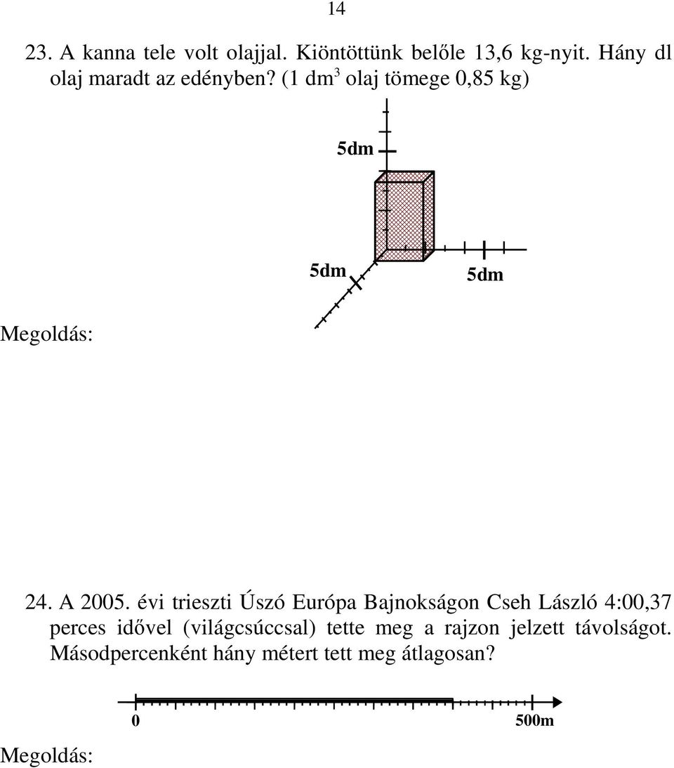 kg olaj térfogata 1 dm 3 3,4 kg olaj térfogata 1 dm 3 : 0,85 3,4 = 4 dm 3 = 40 dl 24. A 2005.