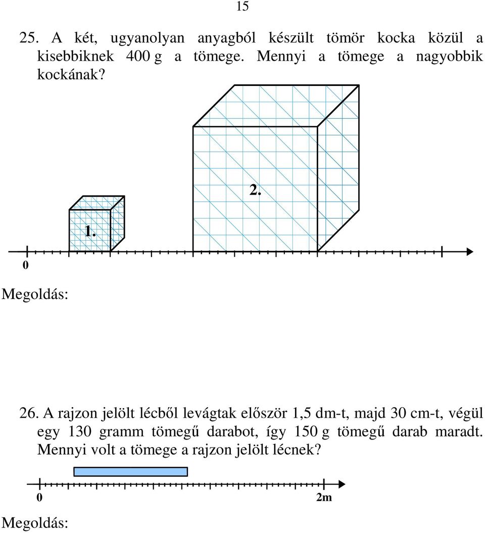 A rajzon jelölt lécből levágtak először 1,5 dm-t, majd 30 cm-t, végül egy 130 gramm tömegű darabot, így 150 g tömegű darab maradt. Mennyi volt a tömege a rajzon jelölt lécnek?