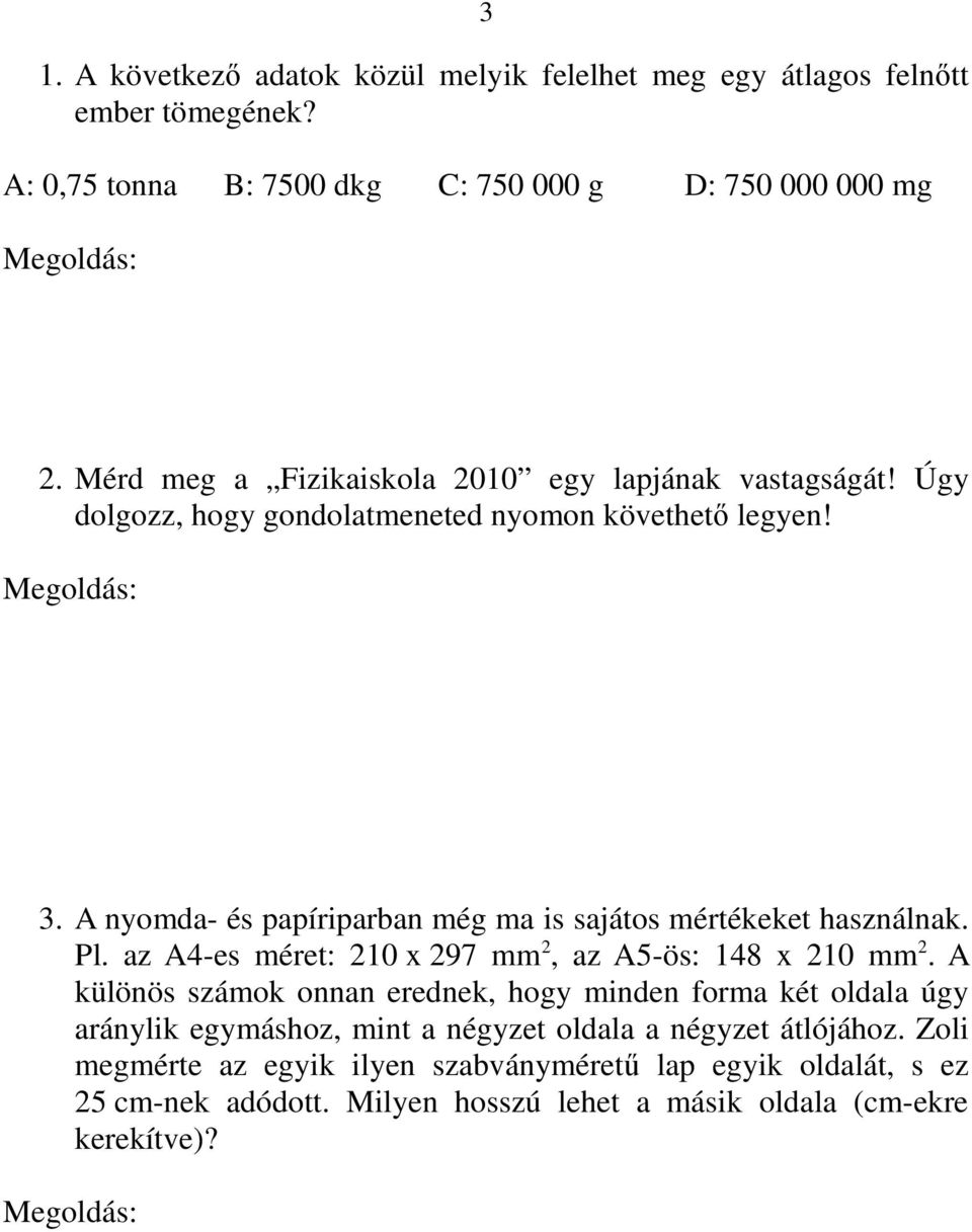 A nyomda- és papíriparban még ma is sajátos mértékeket használnak. Pl. az A4-es méret: 210 x 297 mm 2, az A5-ös: 148 x 210 mm 2.