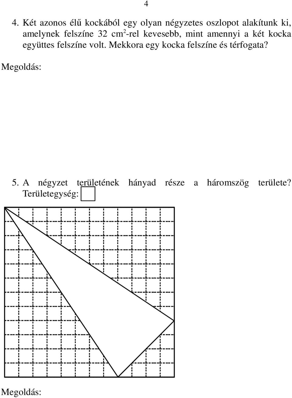 2 négyzet területe 32 cm 2 1 négyzet területe 16 cm 2 A négyzet oldala (vagyis a kocka éle) 4 cm.